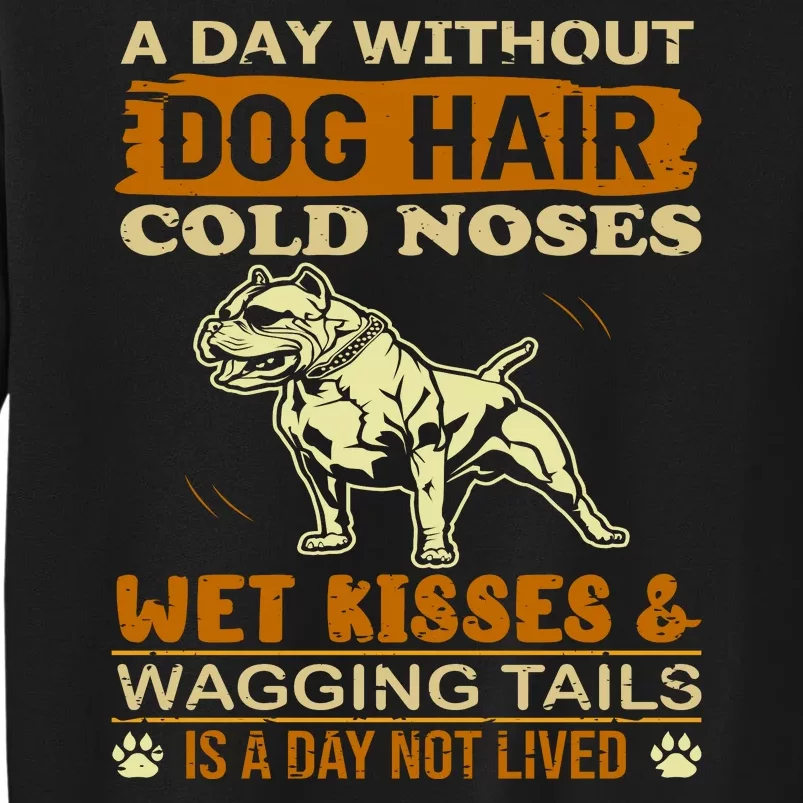 A Day Without Dog Hair Cold Noses Wet Kisses & Wagging Tails Is A Day Not Lived Sweatshirt