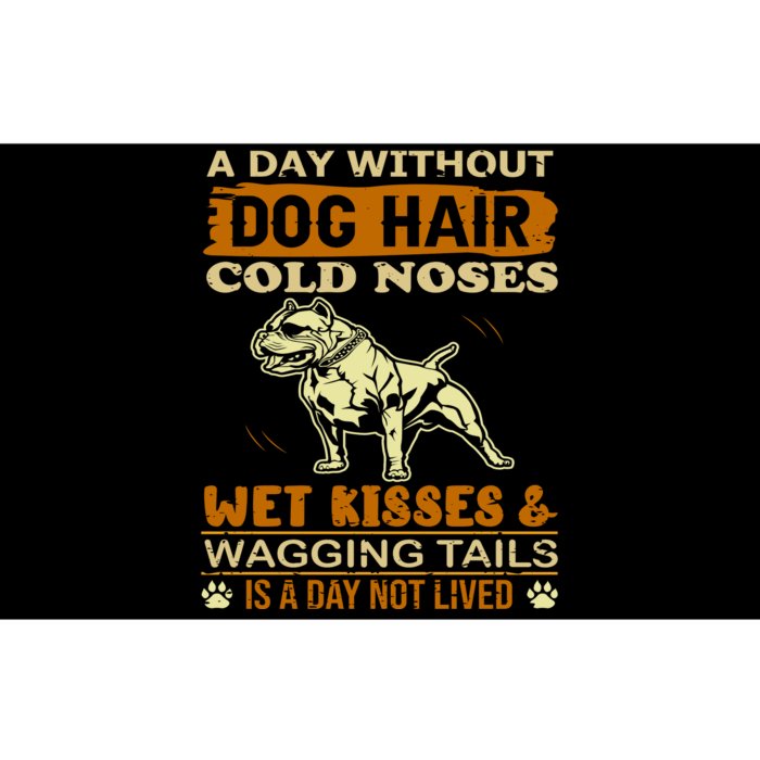 A Day Without Dog Hair Cold Noses Wet Kisses & Wagging Tails Is A Day Not Lived Bumper Sticker