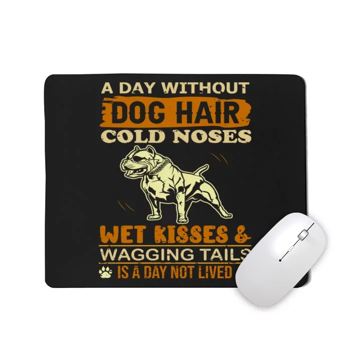 A Day Without Dog Hair Cold Noses Wet Kisses & Wagging Tails Is A Day Not Lived Mousepad