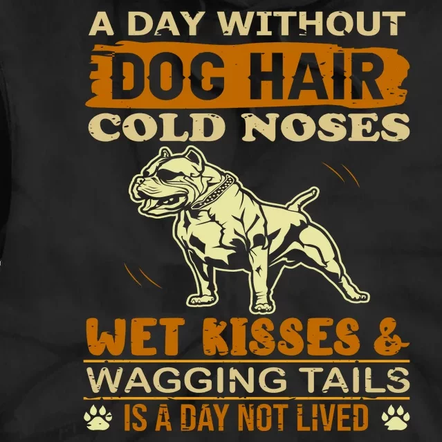 A Day Without Dog Hair Cold Noses Wet Kisses & Wagging Tails Is A Day Not Lived Tie Dye Hoodie