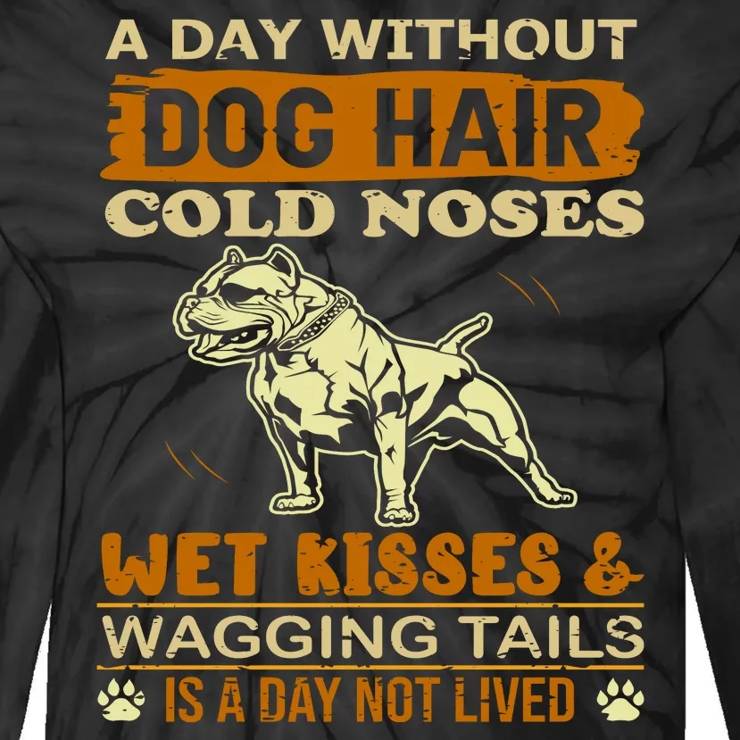 A Day Without Dog Hair Cold Noses Wet Kisses & Wagging Tails Is A Day Not Lived Tie-Dye Long Sleeve Shirt