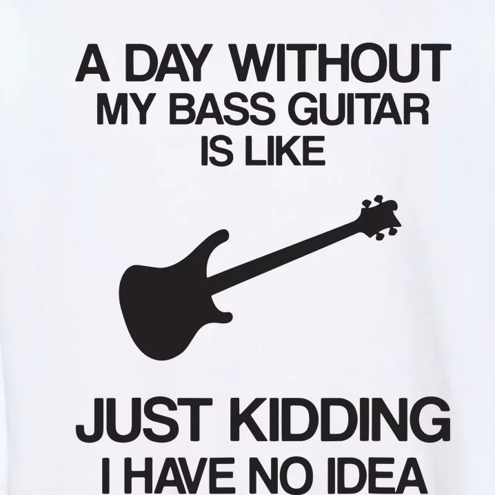 A Day Without My Bass Guitar Rock Band Player Garment-Dyed Sweatshirt