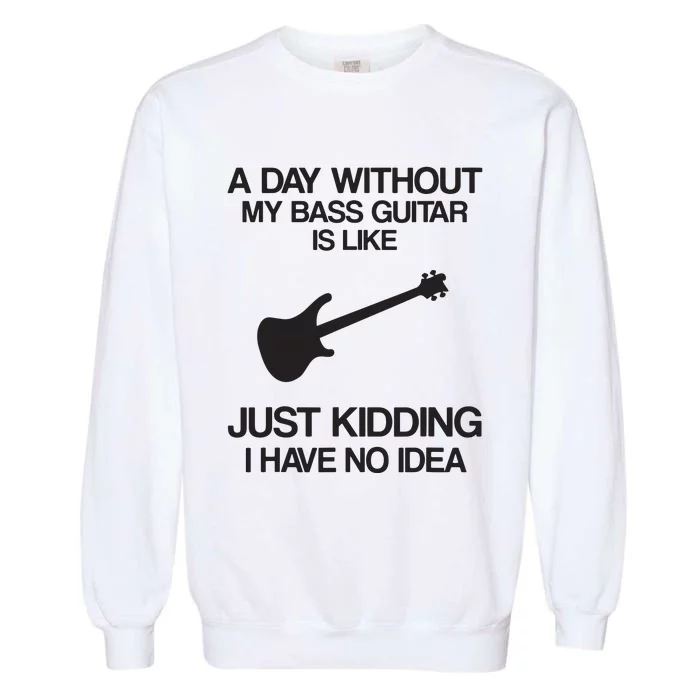 A Day Without My Bass Guitar Rock Band Player Garment-Dyed Sweatshirt