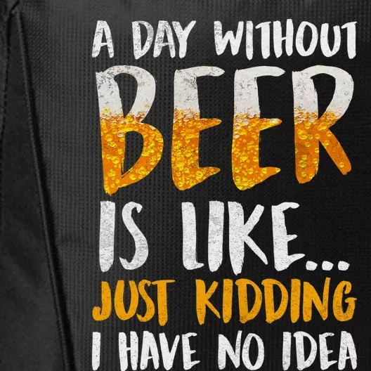 A Day Without Beer Is Like Just Kidding I Have No Idea City Backpack