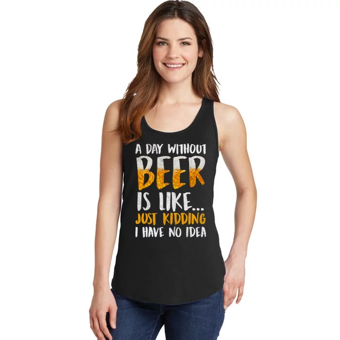 A Day Without Beer Is Like Just Kidding I Have No Idea Ladies Essential Tank