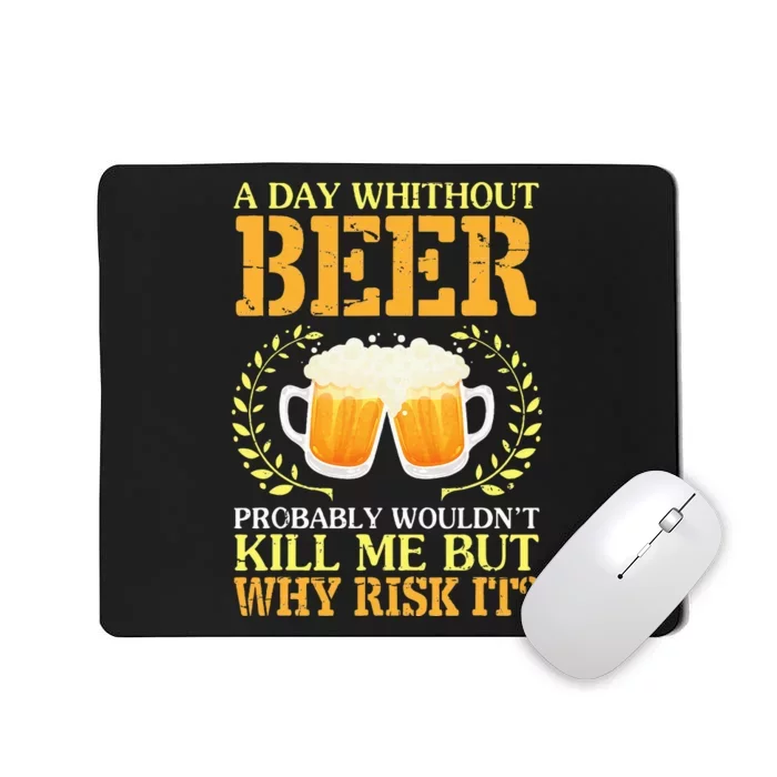 A Day Without Beer Probably WouldnT Kill Me But Why Risk It Mousepad