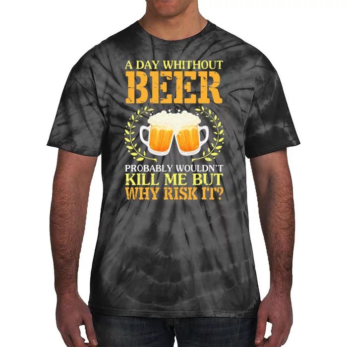 A Day Without Beer Probably WouldnT Kill Me But Why Risk It Tie-Dye T-Shirt