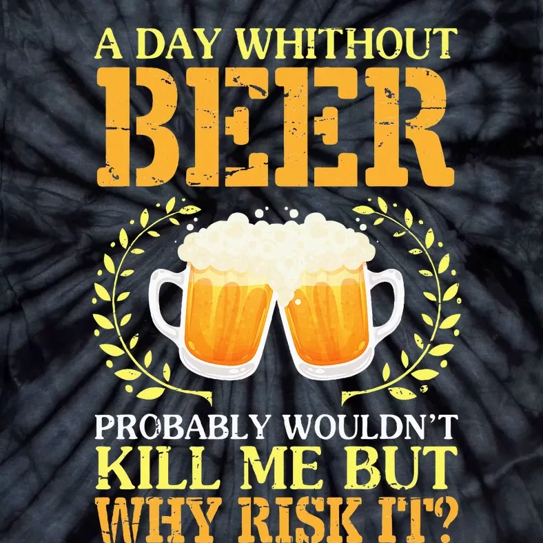 A Day Without Beer Probably WouldnT Kill Me But Why Risk It Tie-Dye T-Shirt