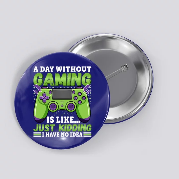 A Day Without Gaming Is Like Funny Video Games Gaming Gift Button