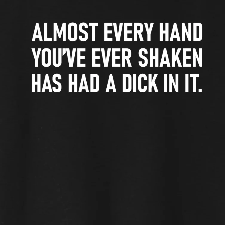 Almost Every Hand YouVe Ever Shaken Has Had A Dick In It Women's Crop Top Tee