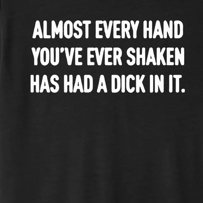 Almost Every Hand You’Ve Ever Shaken Has Had A Dick In It ChromaSoft Performance T-Shirt