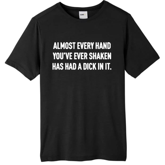 Almost Every Hand You’Ve Ever Shaken Has Had A Dick In It ChromaSoft Performance T-Shirt