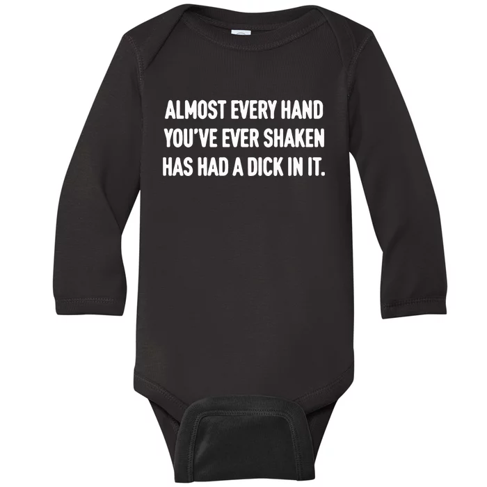 Almost Every Hand You’Ve Ever Shaken Has Had A Dick In It Baby Long Sleeve Bodysuit