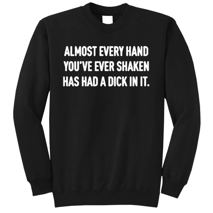 Almost Every Hand You’Ve Ever Shaken Has Had A Dick In It Tall Sweatshirt