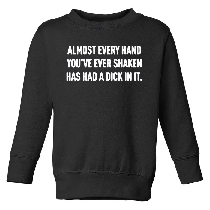 Almost Every Hand You’Ve Ever Shaken Has Had A Dick In It Toddler Sweatshirt