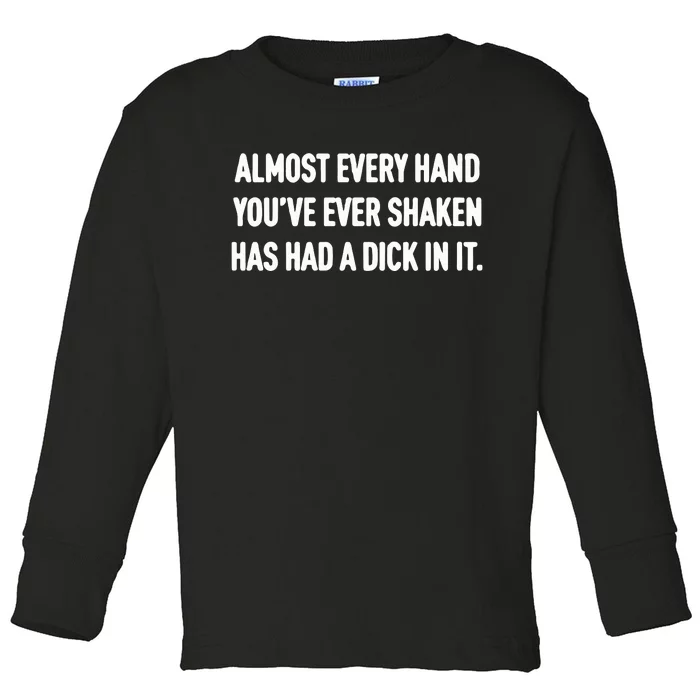 Almost Every Hand You’Ve Ever Shaken Has Had A Dick In It Toddler Long Sleeve Shirt