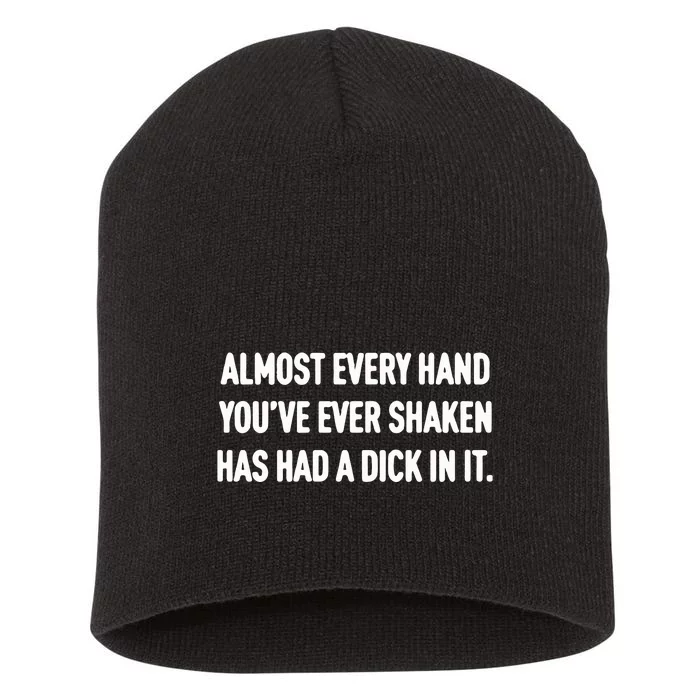 Almost Every Hand You’Ve Ever Shaken Has Had A Dick In It Short Acrylic Beanie