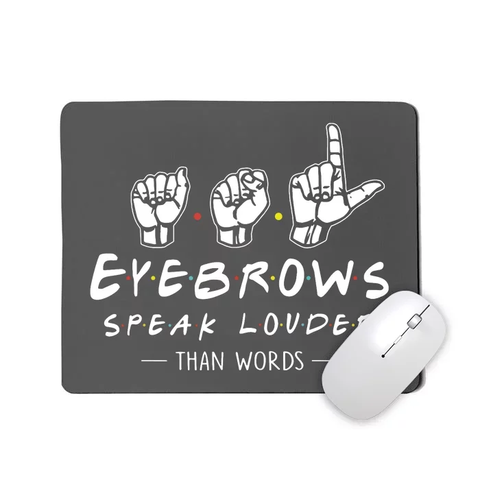 ASL Eyebrows Speak Louder Than Words American Sign Language Mousepad