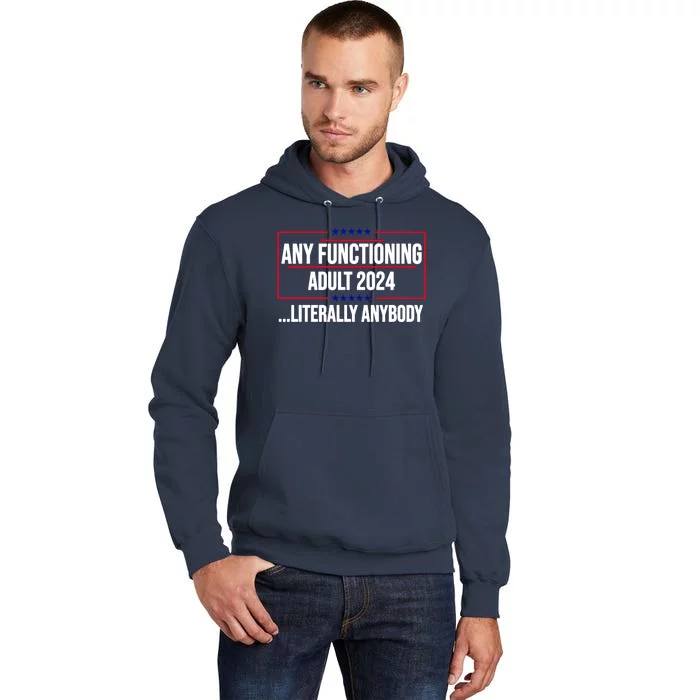 Any Functioning Adult 2024 Literally Anybody Funny Election Tall Hoodie