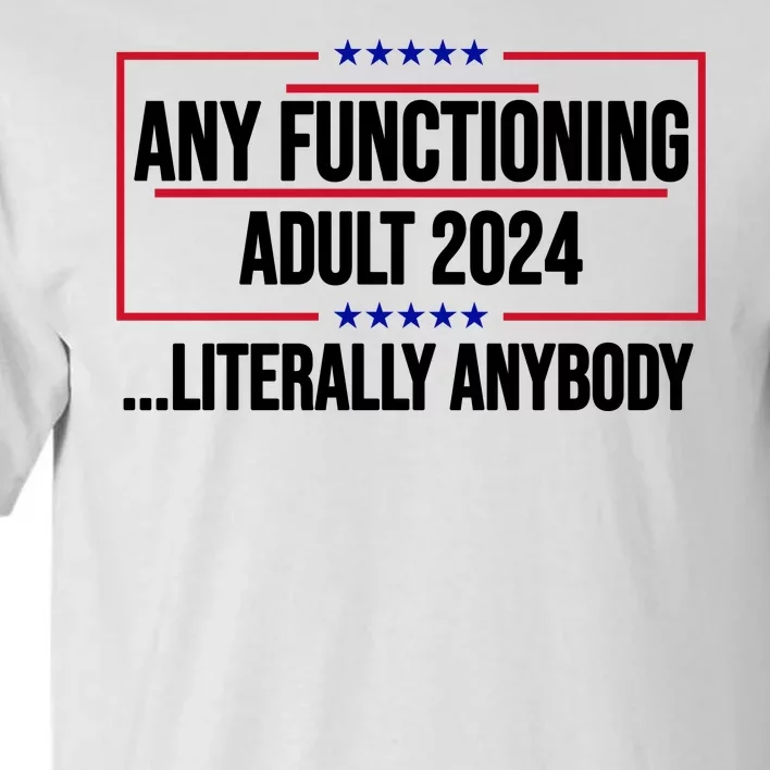 Any Functioning Adult 2024 Literally Anybody Funny Election Tall T-Shirt