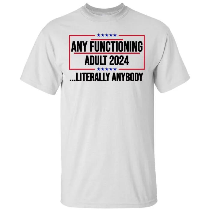 Any Functioning Adult 2024 Literally Anybody Funny Election Tall T-Shirt