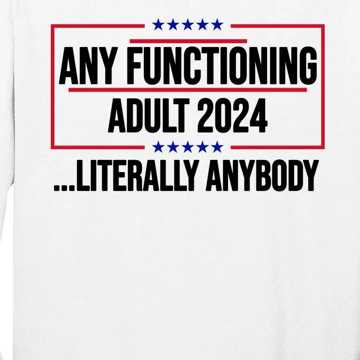 Any Functioning Adult 2024 Literally Anybody Funny Election Tall Long Sleeve T-Shirt