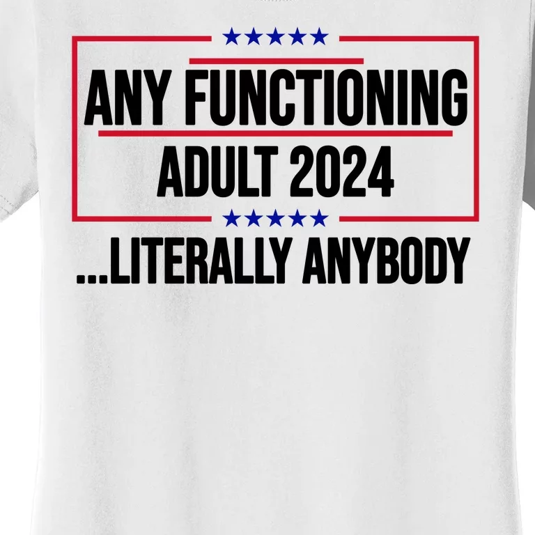 Any Functioning Adult 2024 Literally Anybody Funny Election Women's T-Shirt