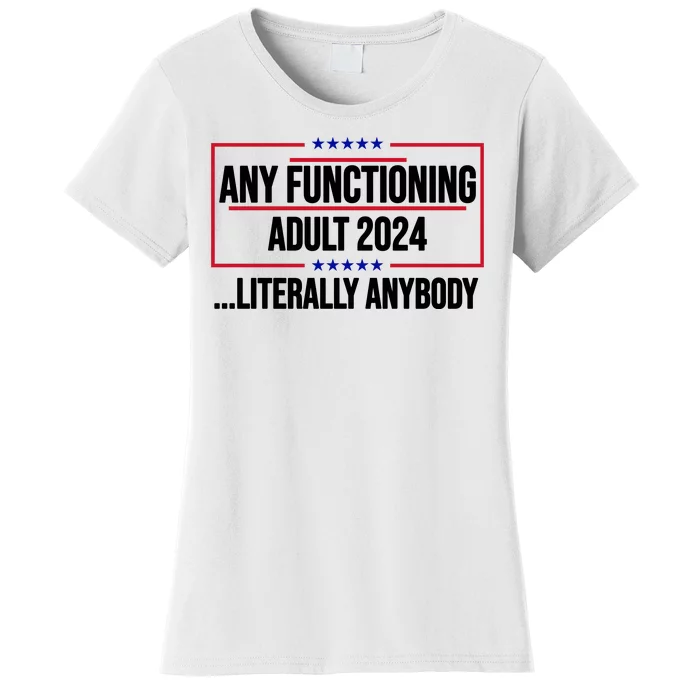 Any Functioning Adult 2024 Literally Anybody Funny Election Women's T-Shirt