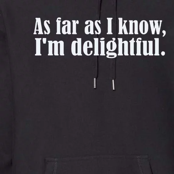 As Far as I know I'm Delightful egotistical snarky humor Premium Hoodie