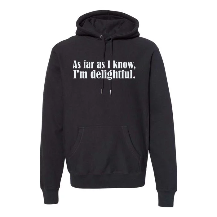 As Far as I know I'm Delightful egotistical snarky humor Premium Hoodie