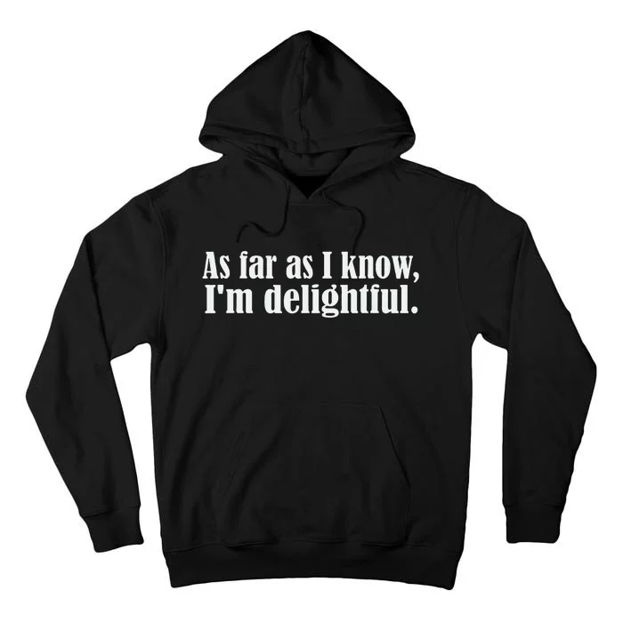 As Far as I know I'm Delightful egotistical snarky humor Tall Hoodie