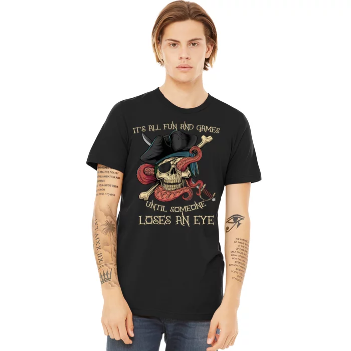 All Fun And Games Until Someone Loses An Eye Funny Pirate Premium T-Shirt