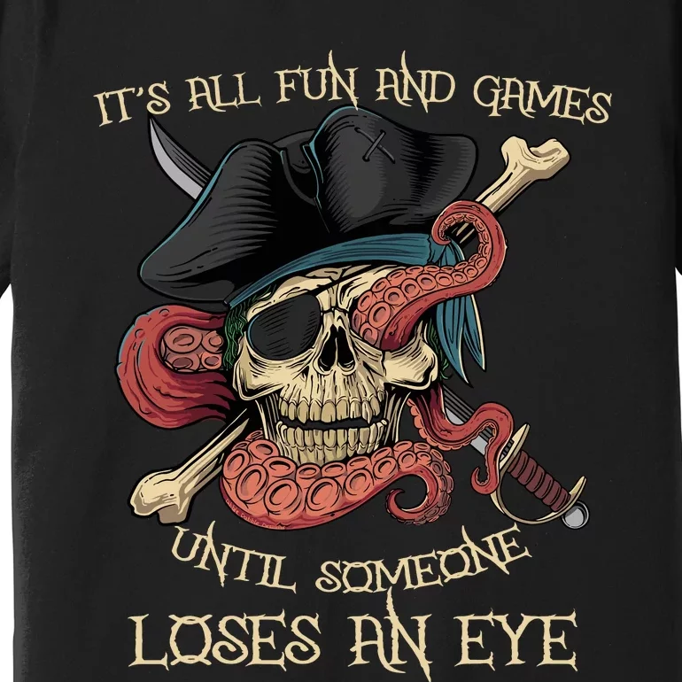 All Fun And Games Until Someone Loses An Eye Funny Pirate Premium T-Shirt