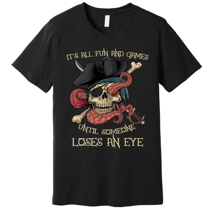 All Fun And Games Until Someone Loses An Eye Funny Pirate Premium T-Shirt