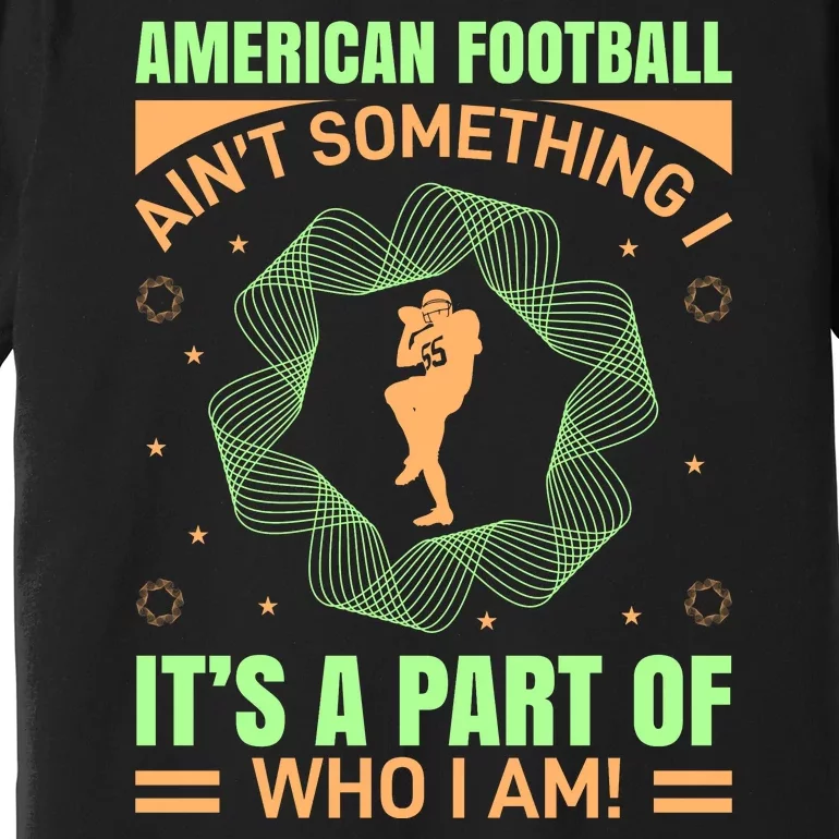 American Football Aint Somthing It's A Part Of My Life Premium T-Shirt