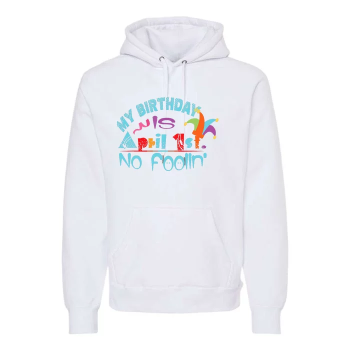 April Fools Day Birthday Its My Birthday Funny Premium Hoodie