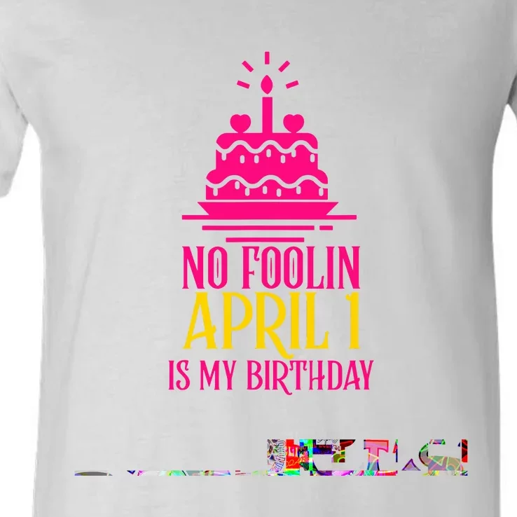 April Fools Day Birthday No Foolin April 1 V-Neck T-Shirt