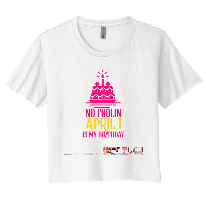 April Fools Day Birthday No Foolin April 1 Women's Crop Top Tee