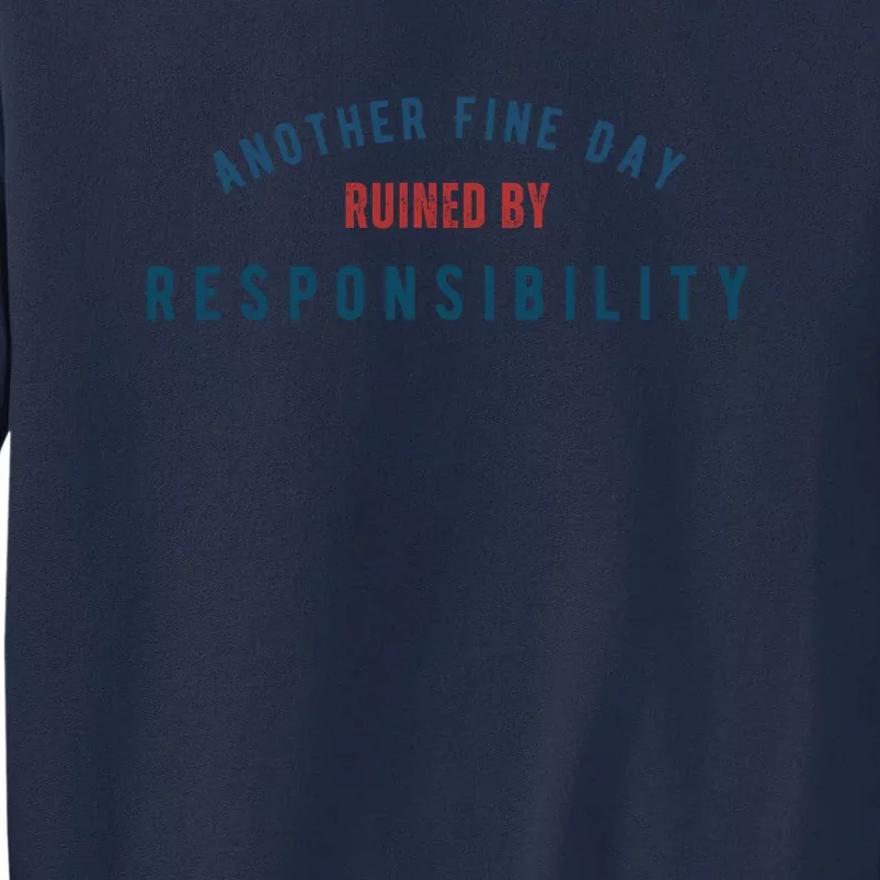 Another Fine Day Ruined By Responsibility Tall Sweatshirt