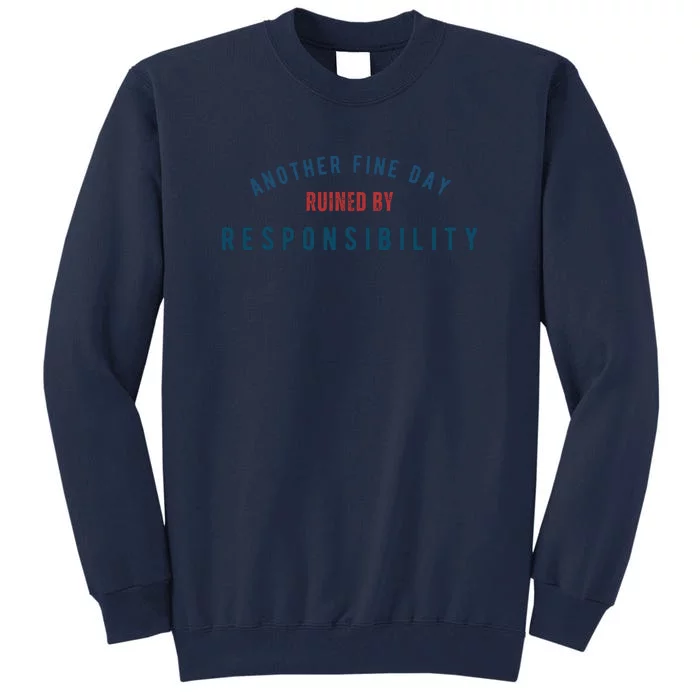 Another Fine Day Ruined By Responsibility Tall Sweatshirt