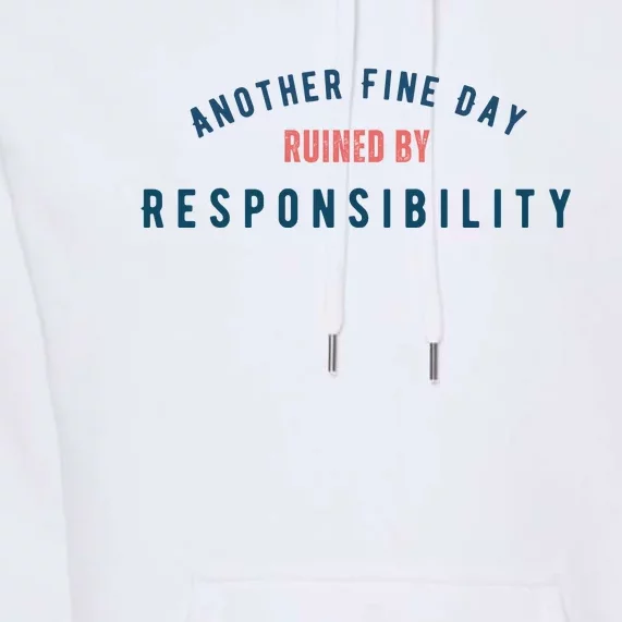 Another Fine Day Ruined By Responsibility Premium Hoodie