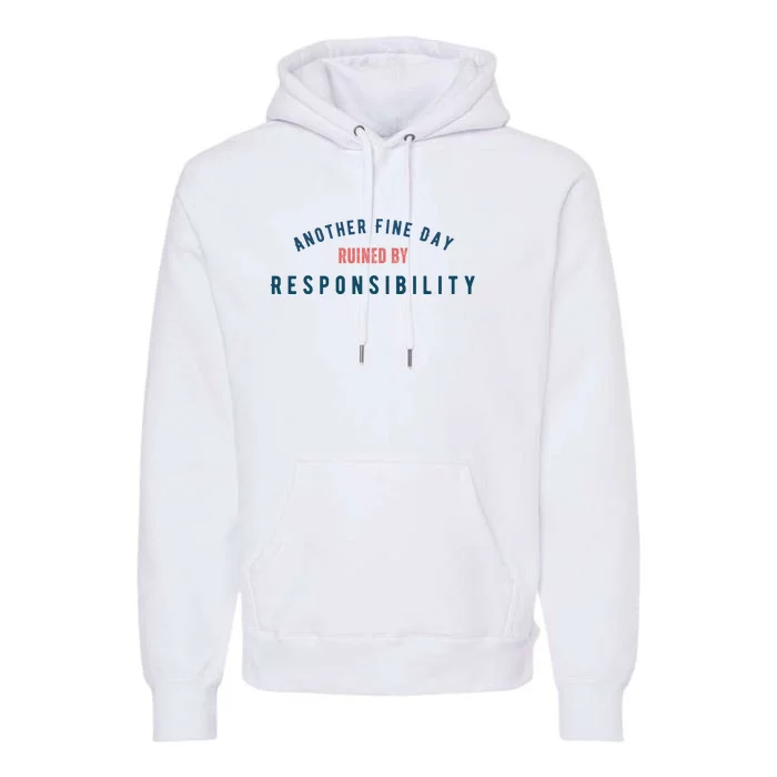 Another Fine Day Ruined By Responsibility Premium Hoodie