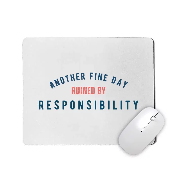 Another Fine Day Ruined By Responsibility Mousepad