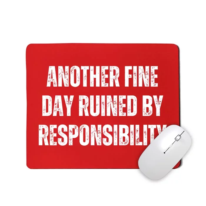 Another Fine Day Ruined By Responsibility Mousepad