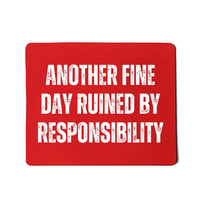 Another Fine Day Ruined By Responsibility Mousepad