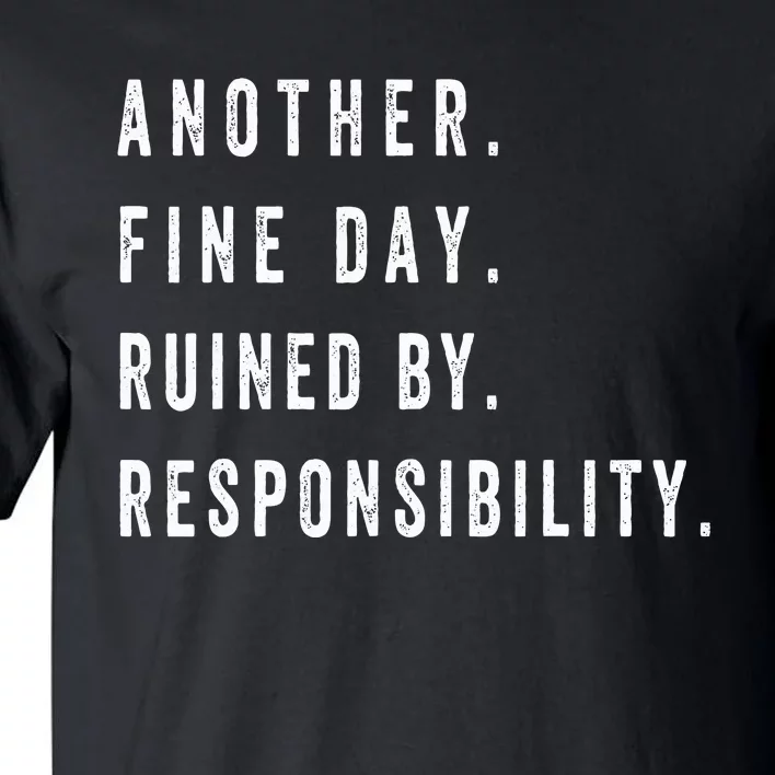 Another Fine Day Ruined By Responsibility Tall T-Shirt