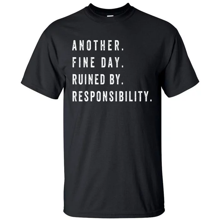 Another Fine Day Ruined By Responsibility Tall T-Shirt