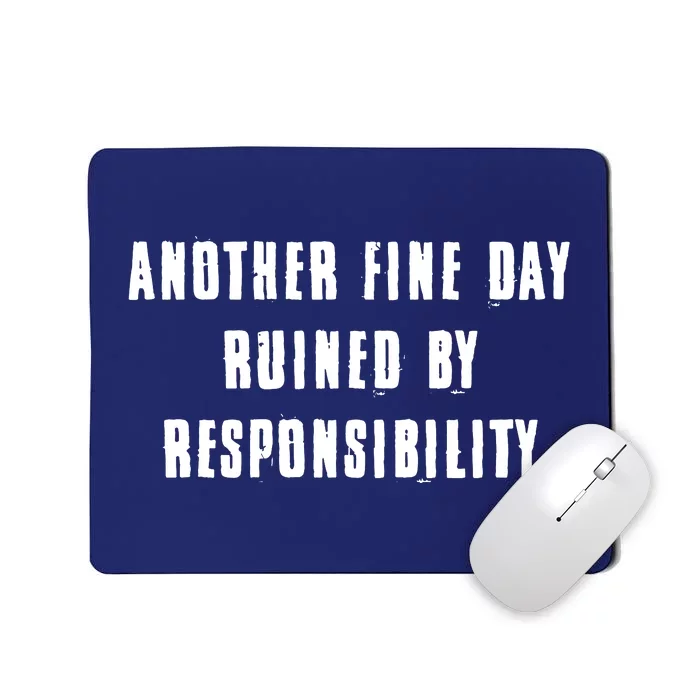 Another Fine Day Ruined By Responsibility Mousepad