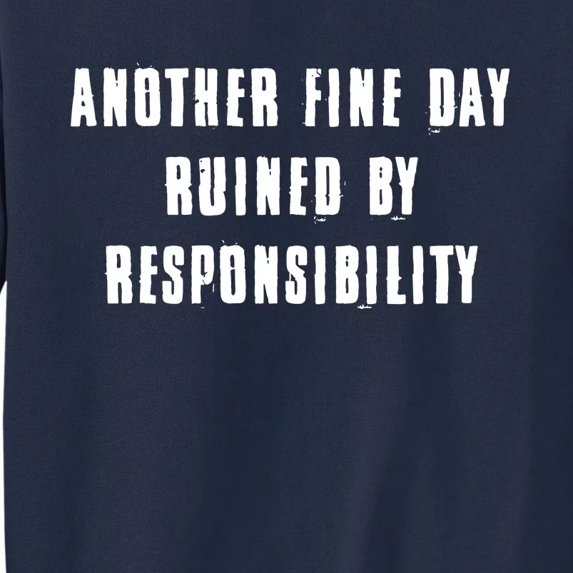 Another Fine Day Ruined By Responsibility Tall Sweatshirt