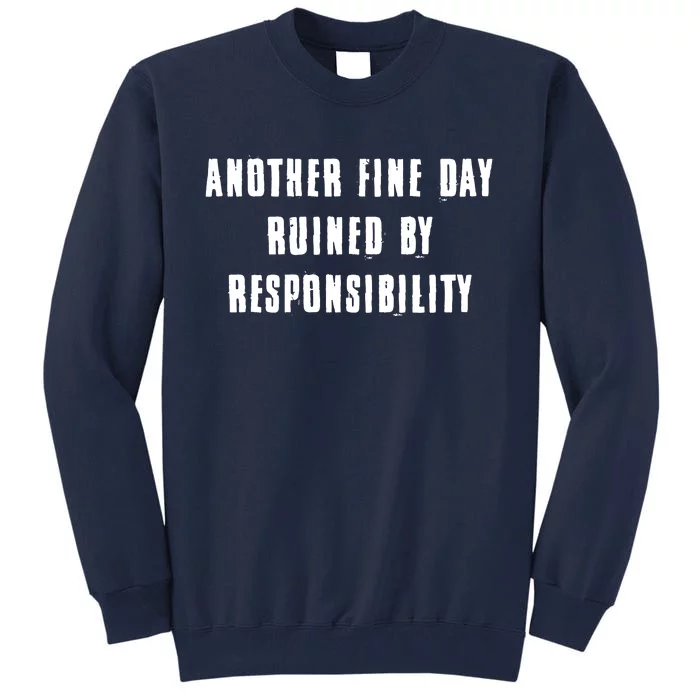 Another Fine Day Ruined By Responsibility Tall Sweatshirt